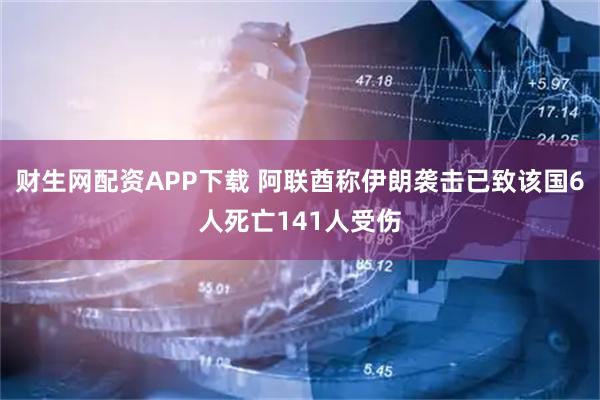 财生网配资APP下载 阿联酋称伊朗袭击已致该国6人死亡141人受伤
